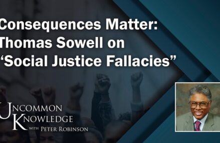 Consequences Matter: Thomas Sowell on “Social Justice Fallacies” Uncommon Knowledge